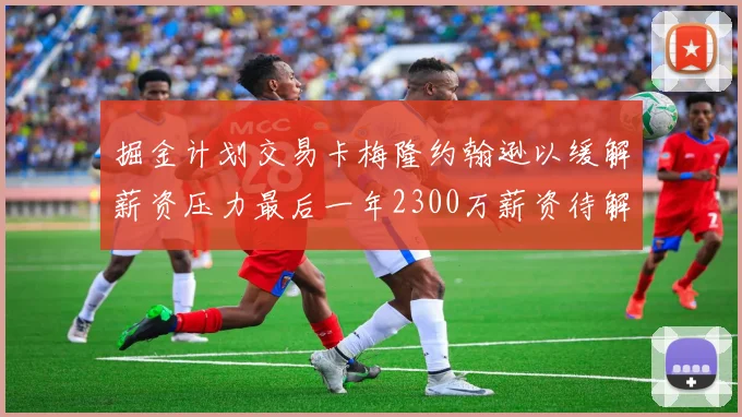 掘金计划交易卡梅隆约翰逊以缓解薪资压力最后一年2300万薪资待解
